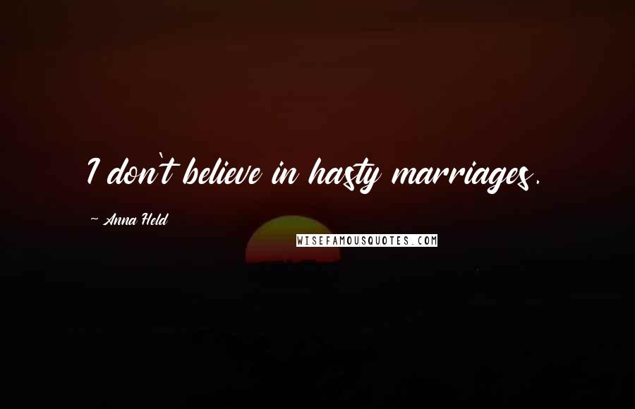 Anna Held Quotes: I don't believe in hasty marriages.