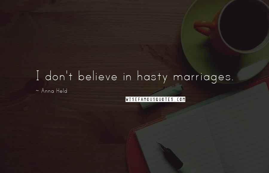 Anna Held Quotes: I don't believe in hasty marriages.