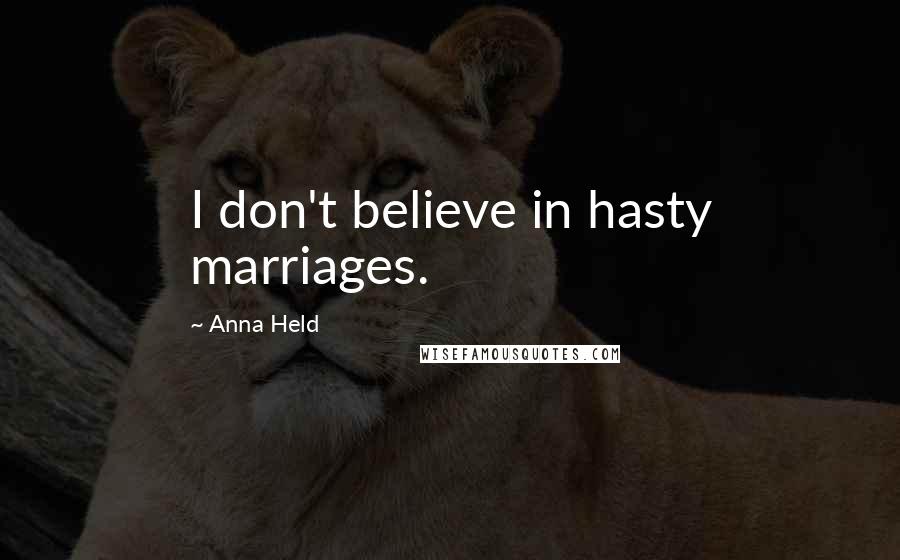 Anna Held Quotes: I don't believe in hasty marriages.