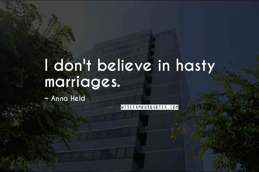 Anna Held Quotes: I don't believe in hasty marriages.