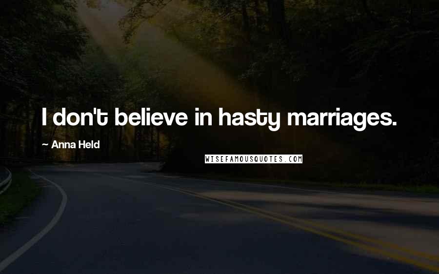 Anna Held Quotes: I don't believe in hasty marriages.