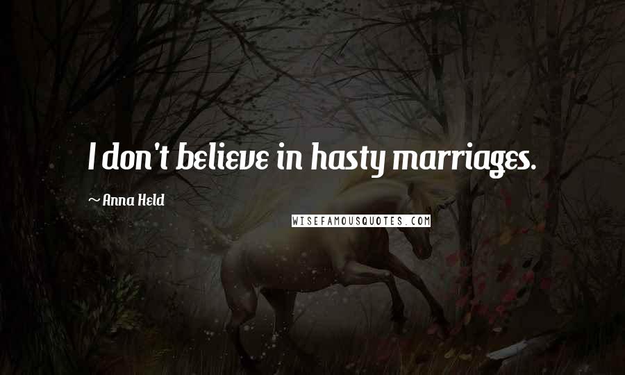 Anna Held Quotes: I don't believe in hasty marriages.