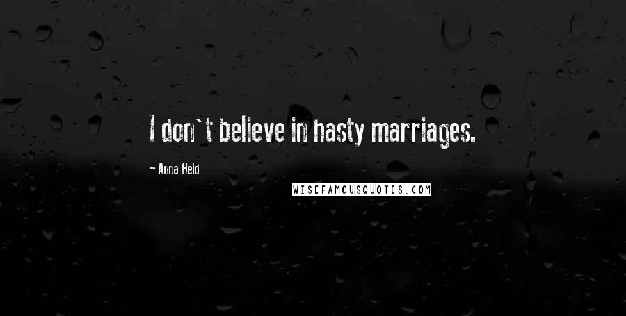 Anna Held Quotes: I don't believe in hasty marriages.