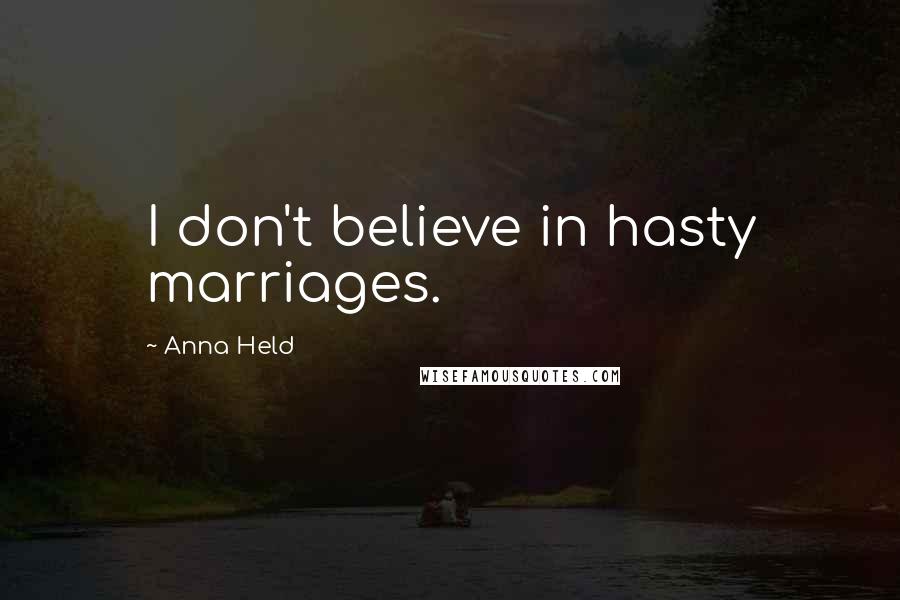 Anna Held Quotes: I don't believe in hasty marriages.