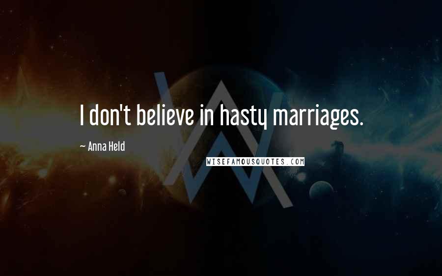 Anna Held Quotes: I don't believe in hasty marriages.