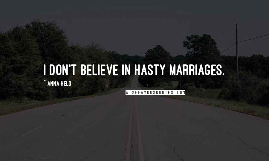 Anna Held Quotes: I don't believe in hasty marriages.