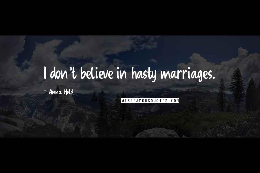 Anna Held Quotes: I don't believe in hasty marriages.