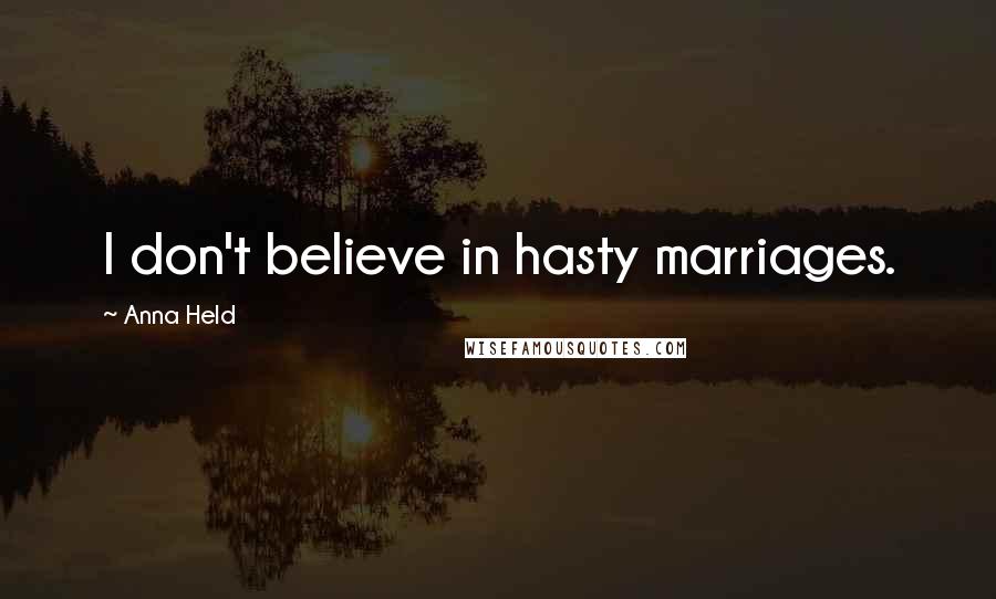 Anna Held Quotes: I don't believe in hasty marriages.