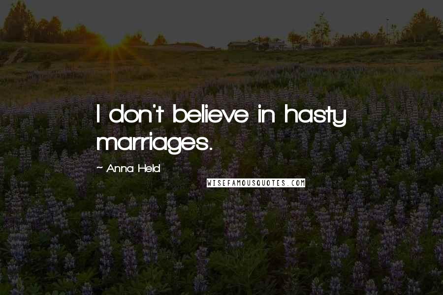 Anna Held Quotes: I don't believe in hasty marriages.