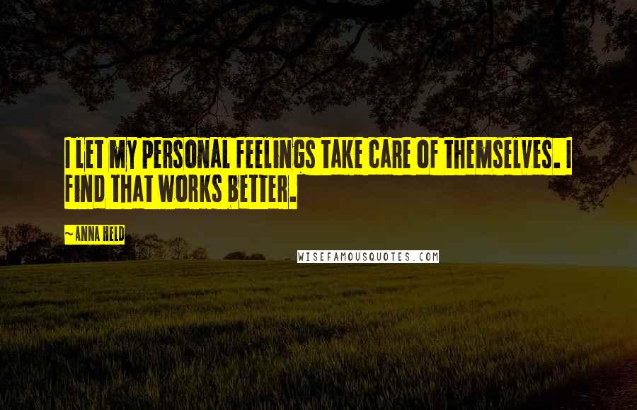 Anna Held Quotes: I let my personal feelings take care of themselves. I find that works better.