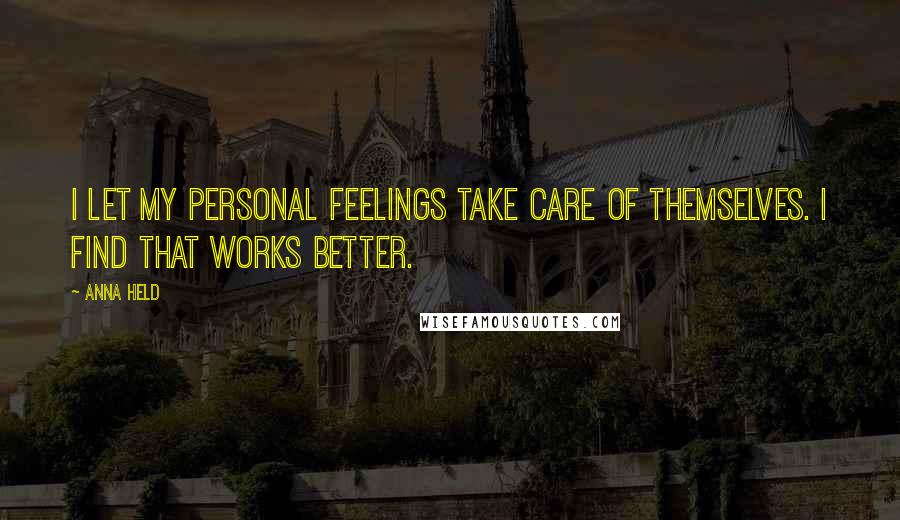 Anna Held Quotes: I let my personal feelings take care of themselves. I find that works better.