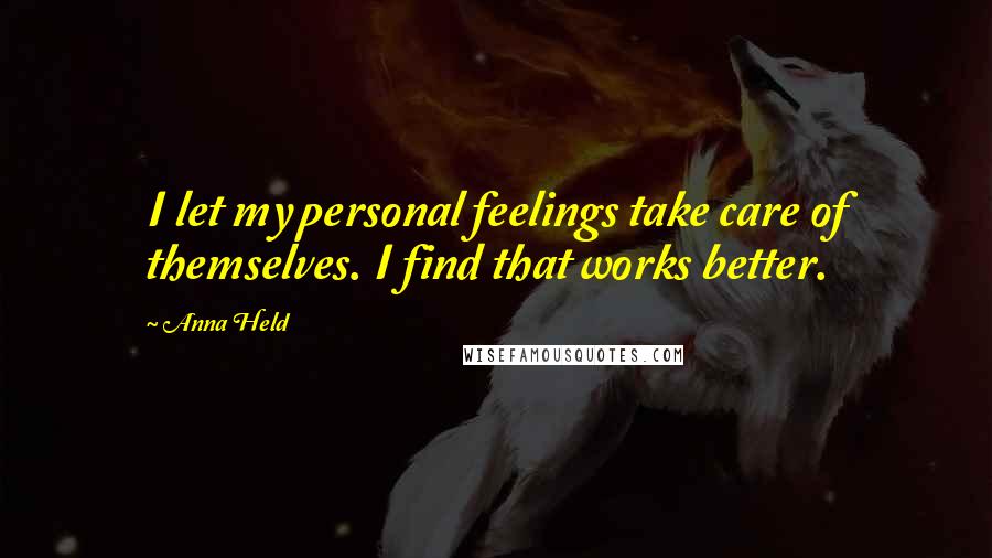 Anna Held Quotes: I let my personal feelings take care of themselves. I find that works better.