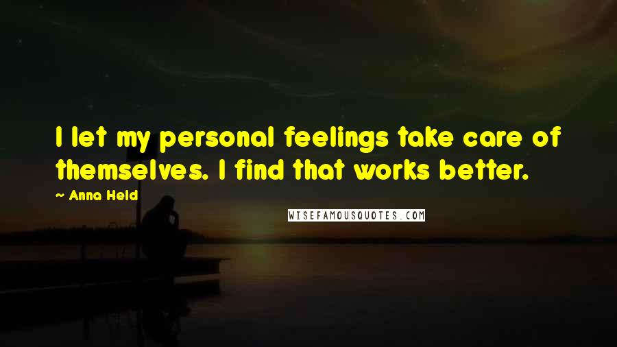 Anna Held Quotes: I let my personal feelings take care of themselves. I find that works better.