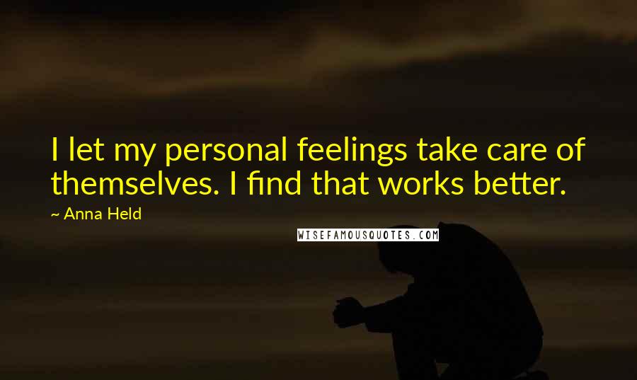 Anna Held Quotes: I let my personal feelings take care of themselves. I find that works better.