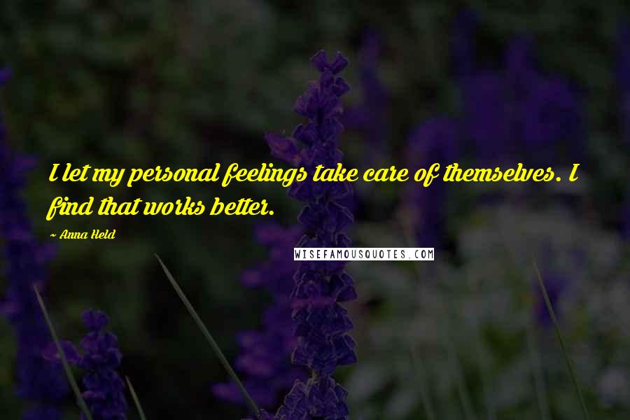 Anna Held Quotes: I let my personal feelings take care of themselves. I find that works better.