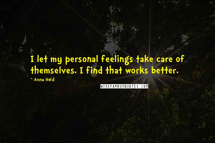 Anna Held Quotes: I let my personal feelings take care of themselves. I find that works better.