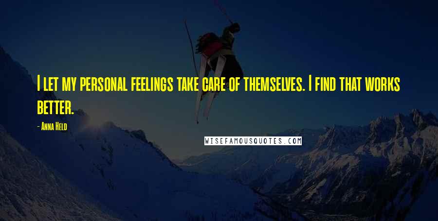 Anna Held Quotes: I let my personal feelings take care of themselves. I find that works better.