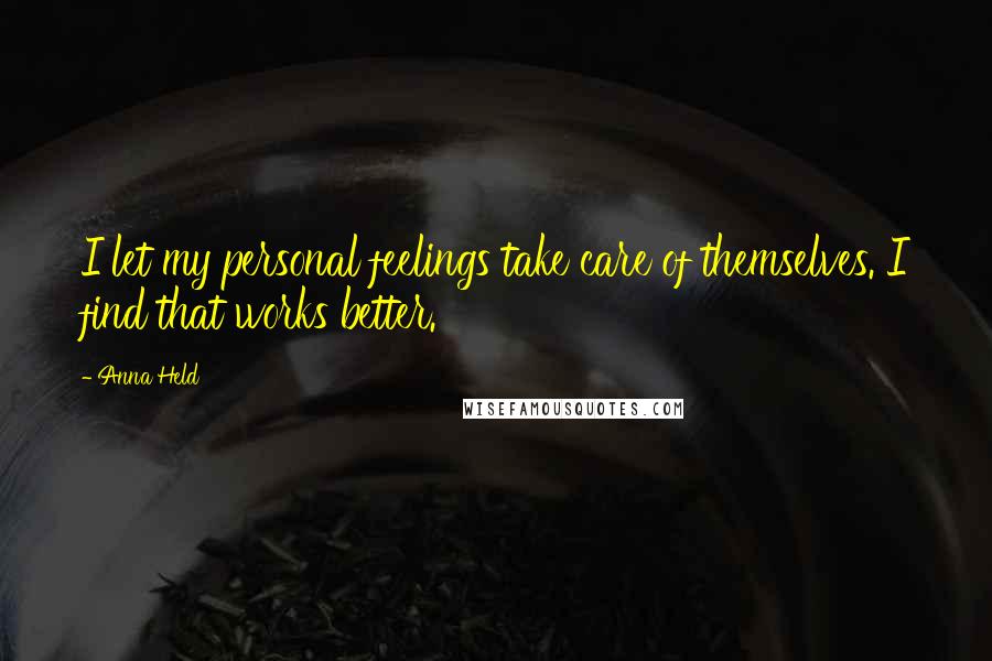 Anna Held Quotes: I let my personal feelings take care of themselves. I find that works better.