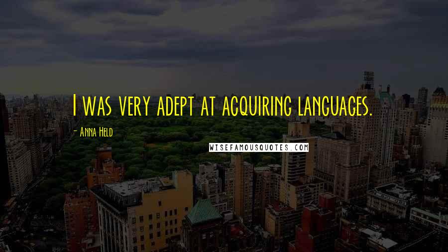 Anna Held Quotes: I was very adept at acquiring languages.