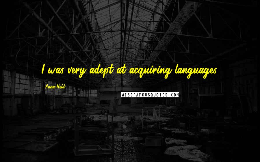 Anna Held Quotes: I was very adept at acquiring languages.