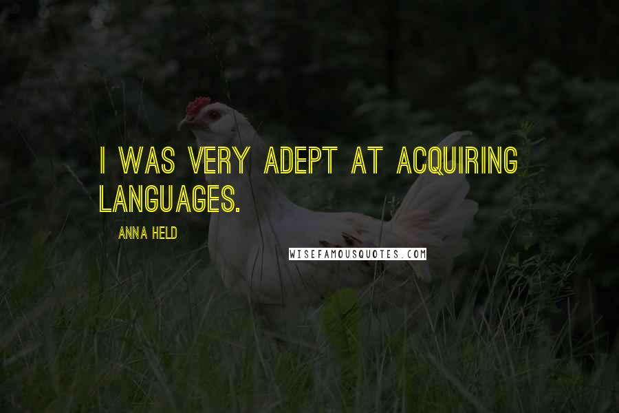 Anna Held Quotes: I was very adept at acquiring languages.