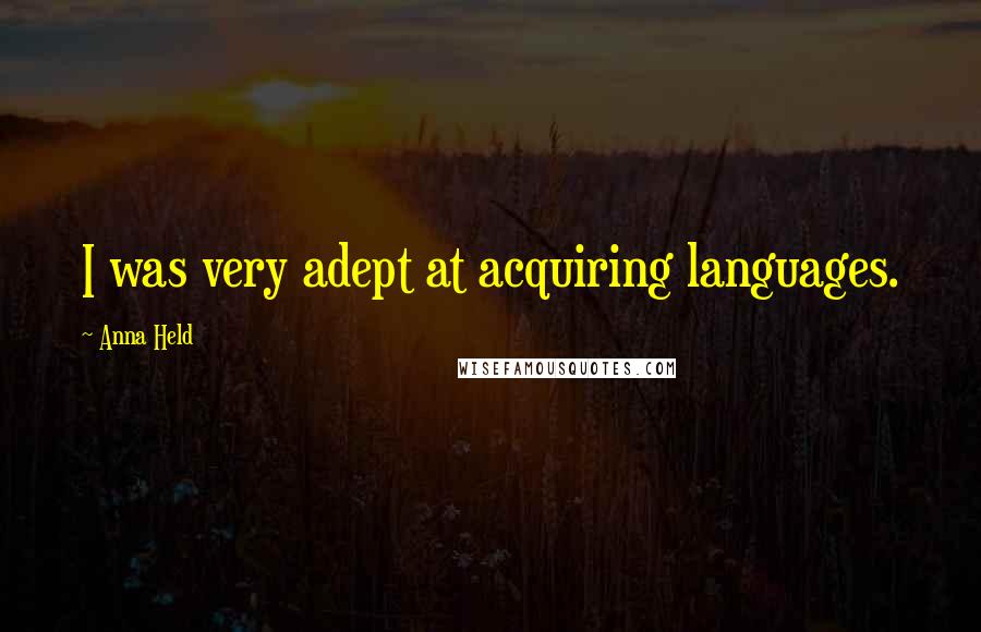Anna Held Quotes: I was very adept at acquiring languages.