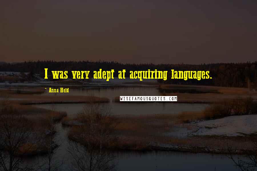 Anna Held Quotes: I was very adept at acquiring languages.