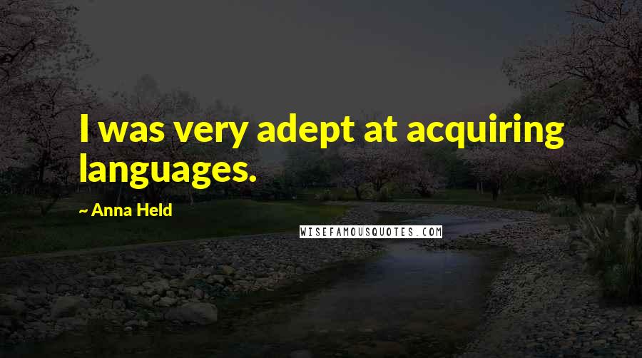 Anna Held Quotes: I was very adept at acquiring languages.