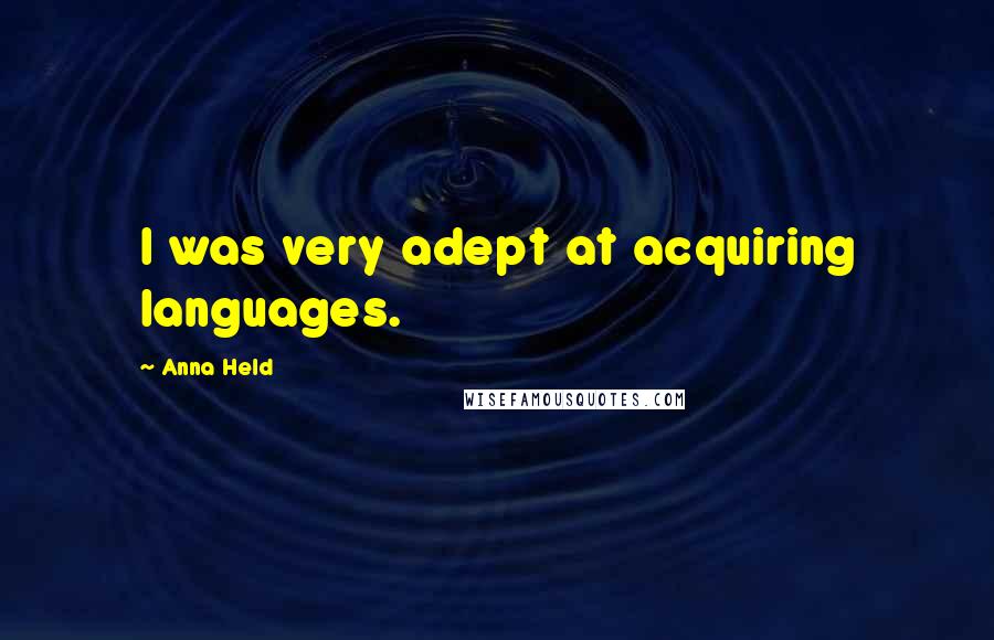 Anna Held Quotes: I was very adept at acquiring languages.