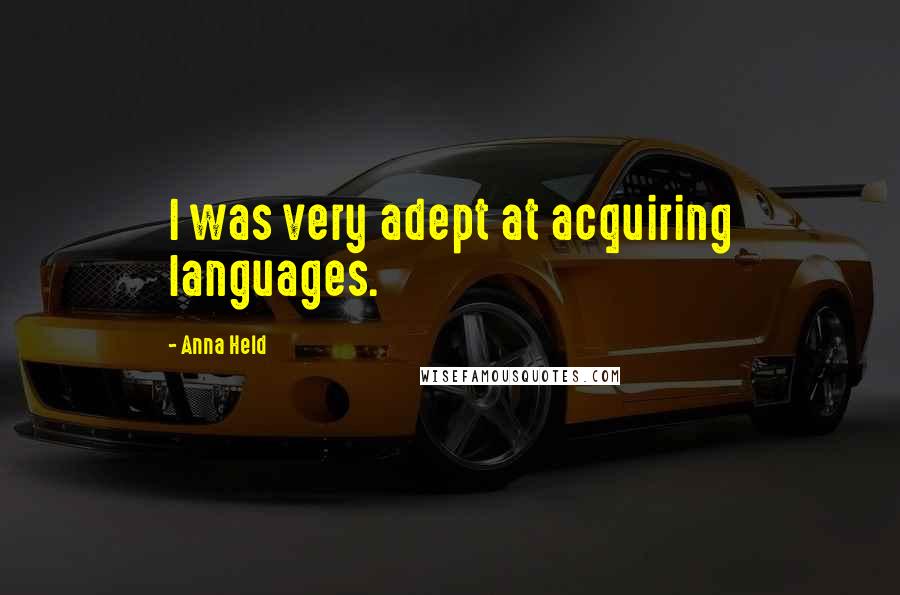 Anna Held Quotes: I was very adept at acquiring languages.