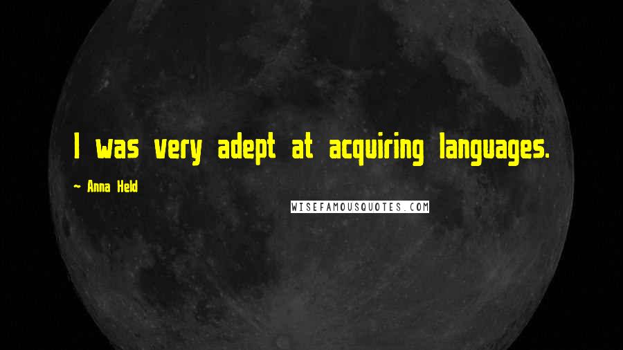 Anna Held Quotes: I was very adept at acquiring languages.