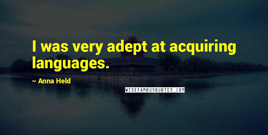 Anna Held Quotes: I was very adept at acquiring languages.