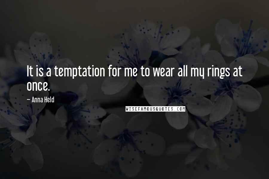 Anna Held Quotes: It is a temptation for me to wear all my rings at once.