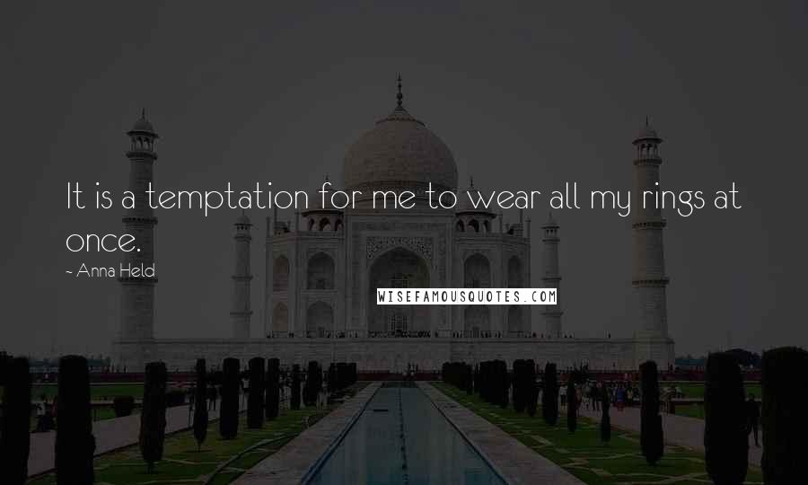 Anna Held Quotes: It is a temptation for me to wear all my rings at once.