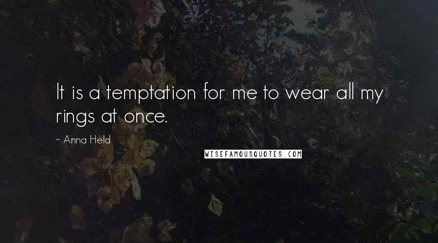 Anna Held Quotes: It is a temptation for me to wear all my rings at once.