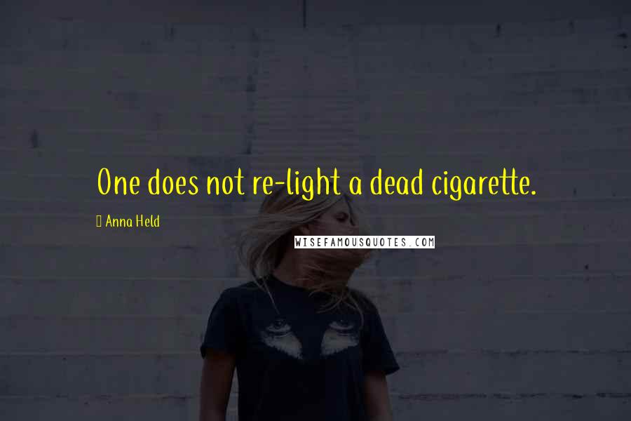 Anna Held Quotes: One does not re-light a dead cigarette.