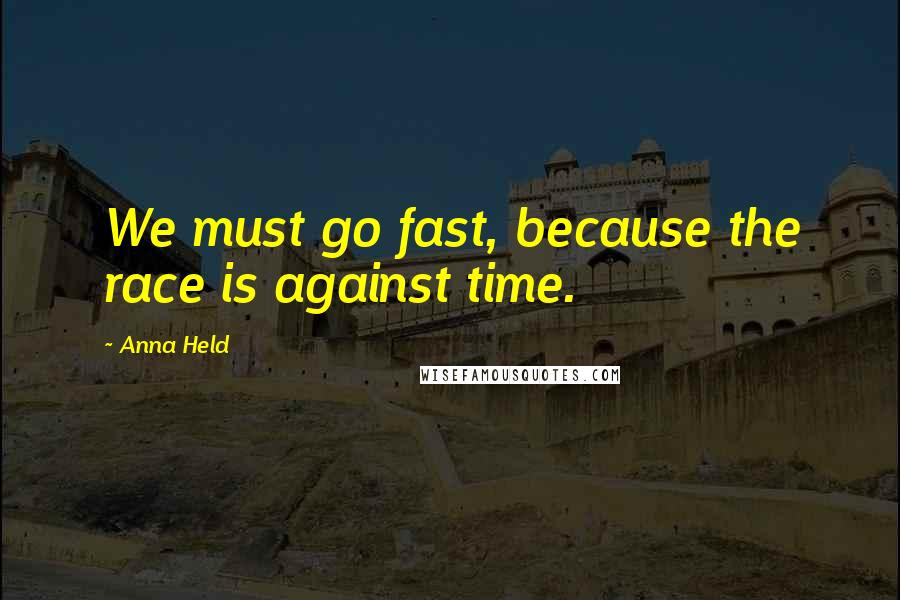 Anna Held Quotes: We must go fast, because the race is against time.