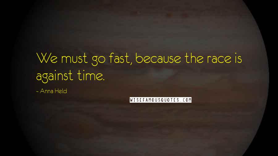 Anna Held Quotes: We must go fast, because the race is against time.
