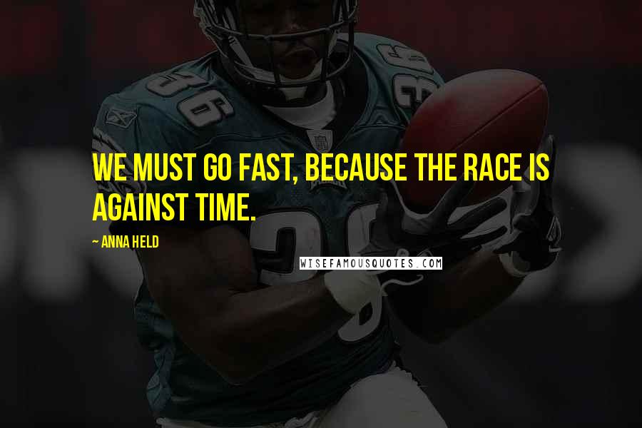 Anna Held Quotes: We must go fast, because the race is against time.