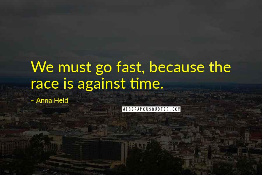 Anna Held Quotes: We must go fast, because the race is against time.