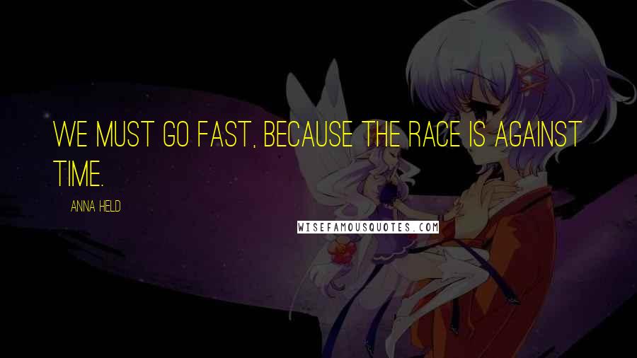 Anna Held Quotes: We must go fast, because the race is against time.