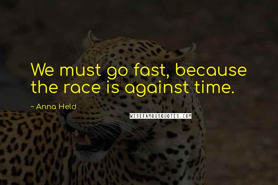 Anna Held Quotes: We must go fast, because the race is against time.