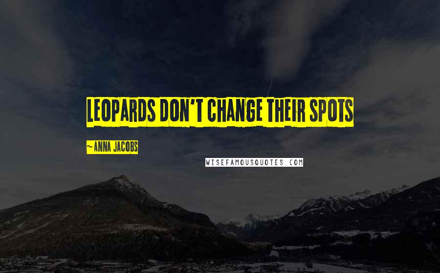 Anna Jacobs Quotes: Leopards don't change their spots