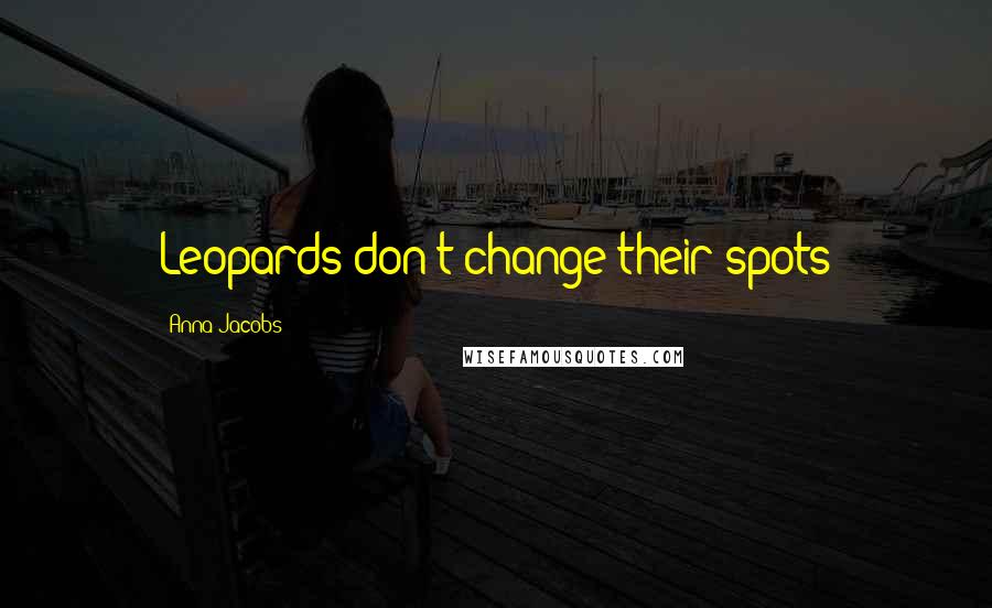 Anna Jacobs Quotes: Leopards don't change their spots