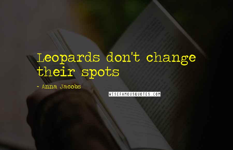 Anna Jacobs Quotes: Leopards don't change their spots