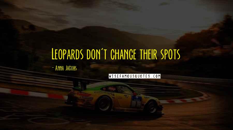 Anna Jacobs Quotes: Leopards don't change their spots