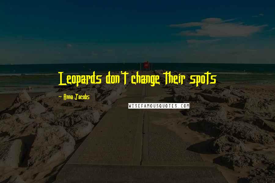 Anna Jacobs Quotes: Leopards don't change their spots