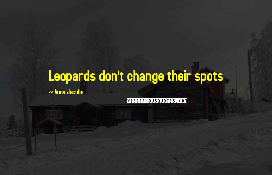 Anna Jacobs Quotes: Leopards don't change their spots