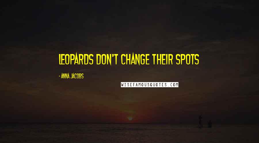 Anna Jacobs Quotes: Leopards don't change their spots