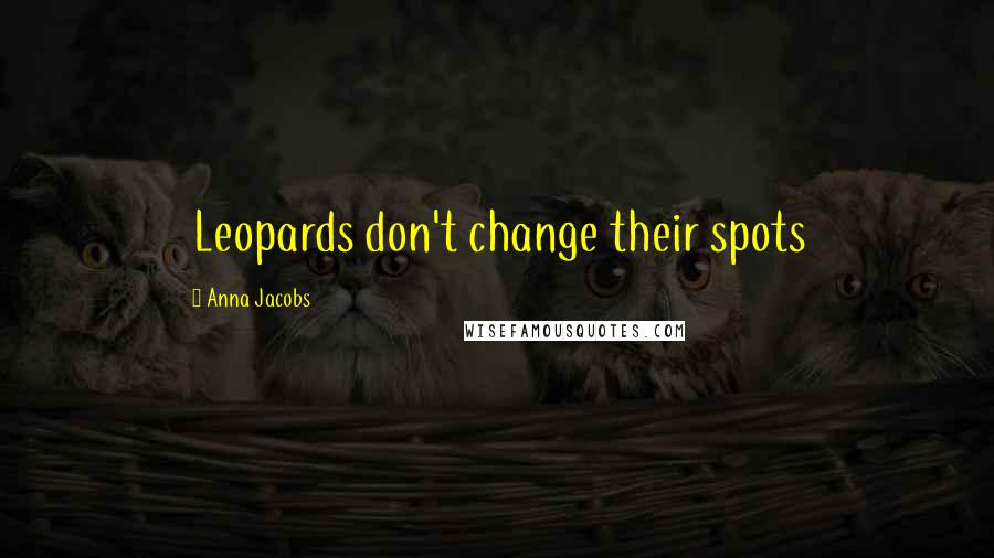 Anna Jacobs Quotes: Leopards don't change their spots